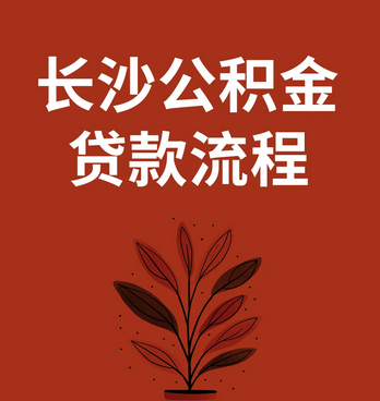 长沙公积金贷款怎么申请 长沙公积金贷款怎么申请
